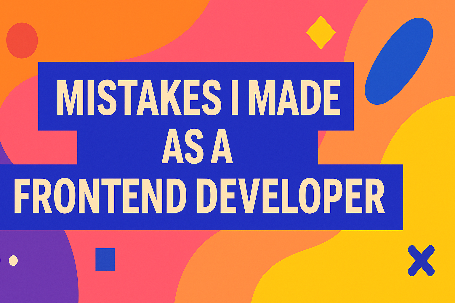 Mistakes I Made as a Frontend Developer